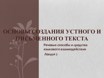 Основы создания устного и письменного текста. Речевые способы и средства языкового взаимодействия. Лекция 2