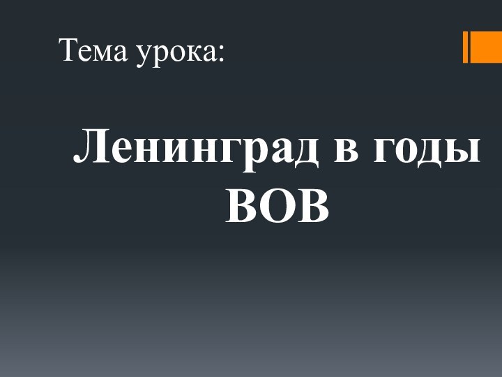 Тема урока:Ленинград в годы ВОВ