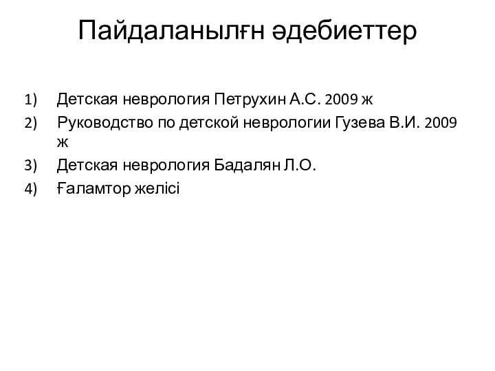 Пайдаланылғн әдебиеттер  Детская неврология Петрухин А.С. 2009 жРуководство по детской неврологии