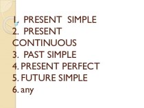 Present simple. Present continuous. Past simple. Present perfect. Future simple
