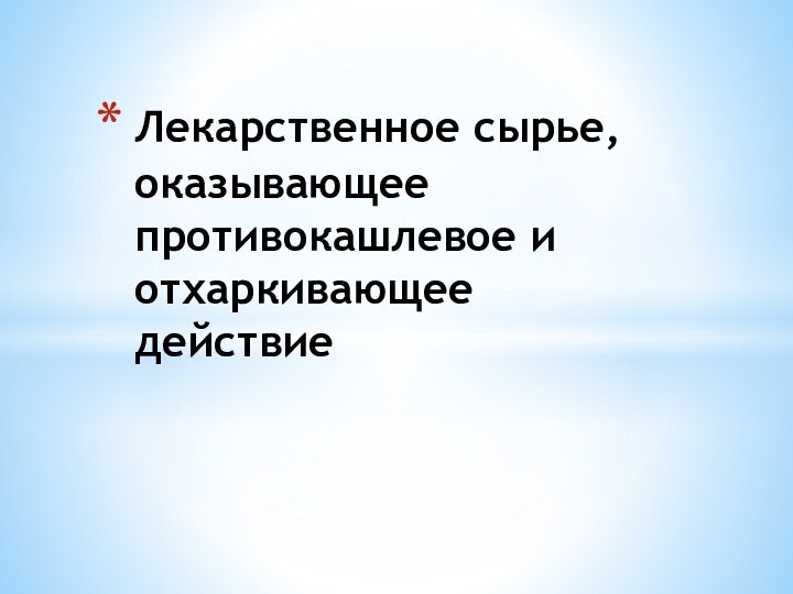 Лекарственное сырье, оказывающее противокашлевое и отхаркивающее действие