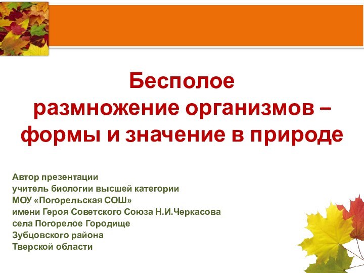 Бесполое  размножение организмов – формы и значение в природеАвтор презентацииучитель биологии