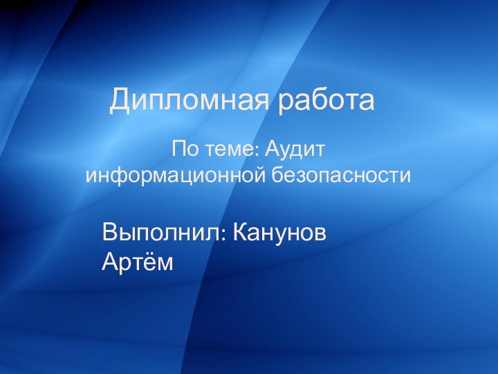 Дипломная работаПо теме: Аудит информационной безопасностиВыполнил: Канунов Артём