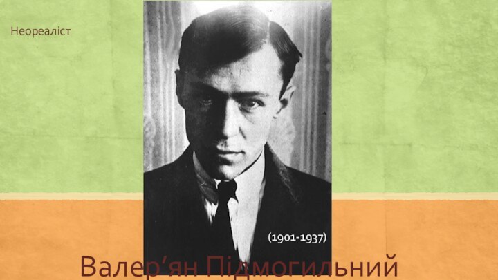 Валер’ян Підмогильний (1901-1937)Неореаліст