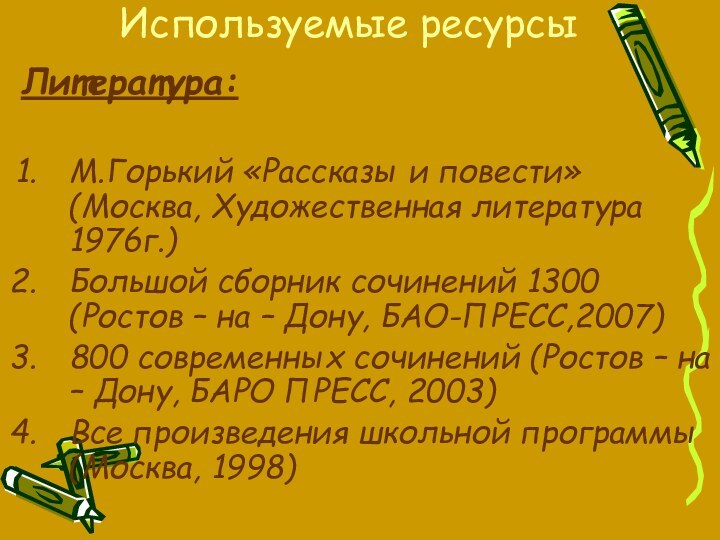 Используемые ресурсыЛитература:М.Горький «Рассказы и повести» (Москва, Художественная литература 1976г.)Большой сборник сочинений 1300