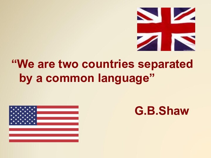 “We are two countries separated by a common language”