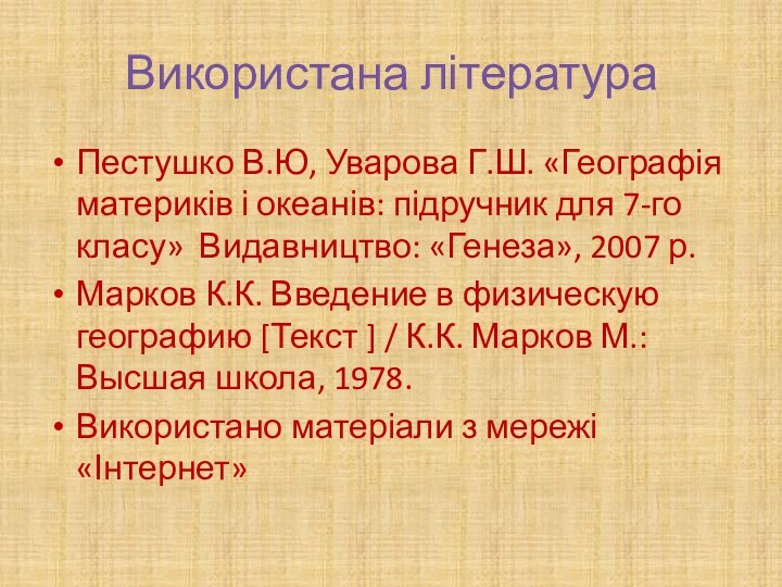 Використана літератураПестушко В.Ю, Уварова Г.Ш. «Географія материків і океанів: підручник для 7-го