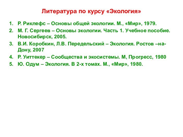 Литература по курсу «Экология»Р. Риклефс – Основы общей экологии. М., «Мир», 1979.М.