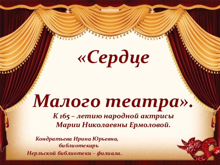 «СердцеМалого театра».К 165 – летию народной актрисы Марии Николаевны Ермоловой.  Кондратьева