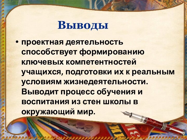 Выводыпроектная деятельность способствует формированию ключевых компетентностей учащихся, подготовки их к реальным условиям