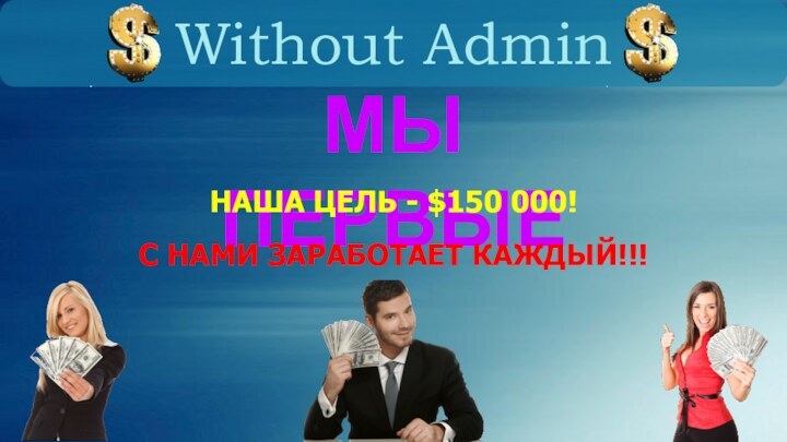 Without AdminМЫ ПЕРВЫЕНАША ЦЕЛЬ - $150 000!С НАМИ ЗАРАБОТАЕТ КАЖДЫЙ!!!