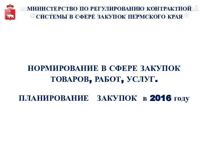 НОРМИРОВАНИЕ В СФЕРЕ ЗАКУПОКТОВАРОВ, РАБОТ, УСЛУГ.ПЛАНИРОВАНИЕ  ЗАКУПОК	в 2016 годуМИНИСТЕРСТВО ПО РЕГУЛИРОВАНИЮ