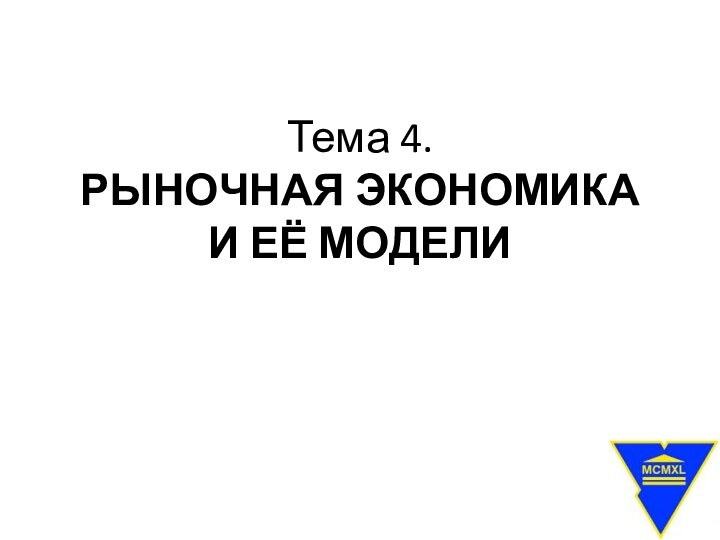 Тема 4. РЫНОЧНАЯ ЭКОНОМИКА И ЕЁ МОДЕЛИ