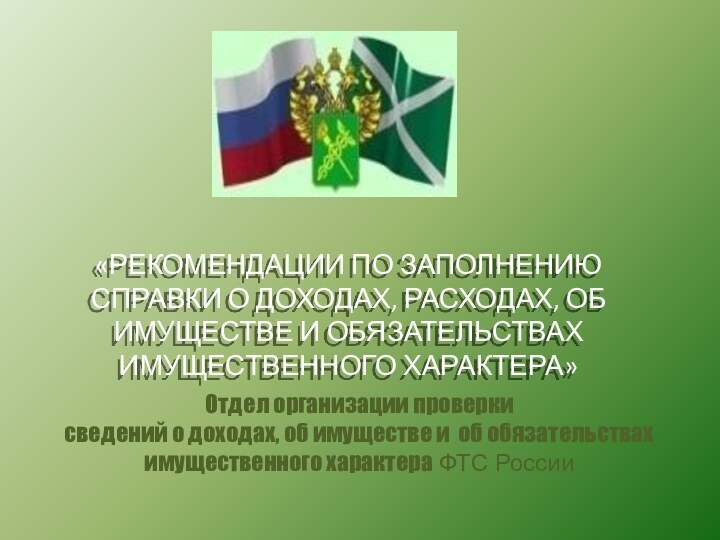 «РЕКОМЕНДАЦИИ ПО ЗАПОЛНЕНИЮ СПРАВКИ О ДОХОДАХ, РАСХОДАХ, ОБ ИМУЩЕСТВЕ И ОБЯЗАТЕЛЬСТВАХ ИМУЩЕСТВЕННОГО