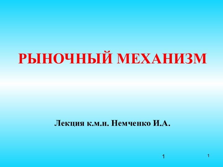 РЫНОЧНЫЙ МЕХАНИЗМЛекция к.м.н. Немченко И.А.