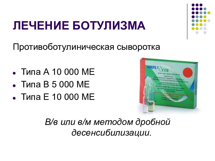 ЛЕЧЕНИЕ БОТУЛИЗМАПротивоботулиническая сывороткаТипа А 10 000 МЕТипа В 5 000 МЕТипа Е