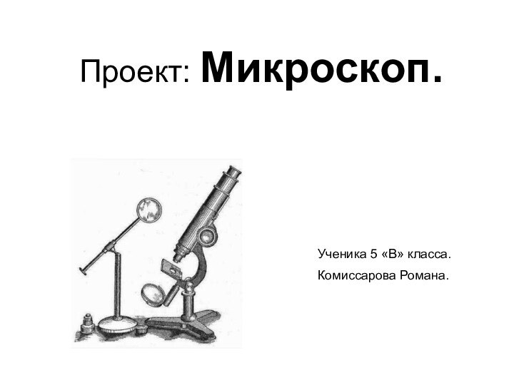 Проект: Микроскоп.Ученика 5 «В» класса.Комиссарова Романа.