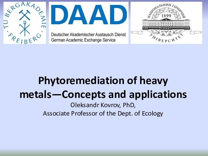 Phytoremediation of heavy metals—Concepts and applications Oleksandr Kovrov, PhD, Associate Professor of the Dept. of Ecology