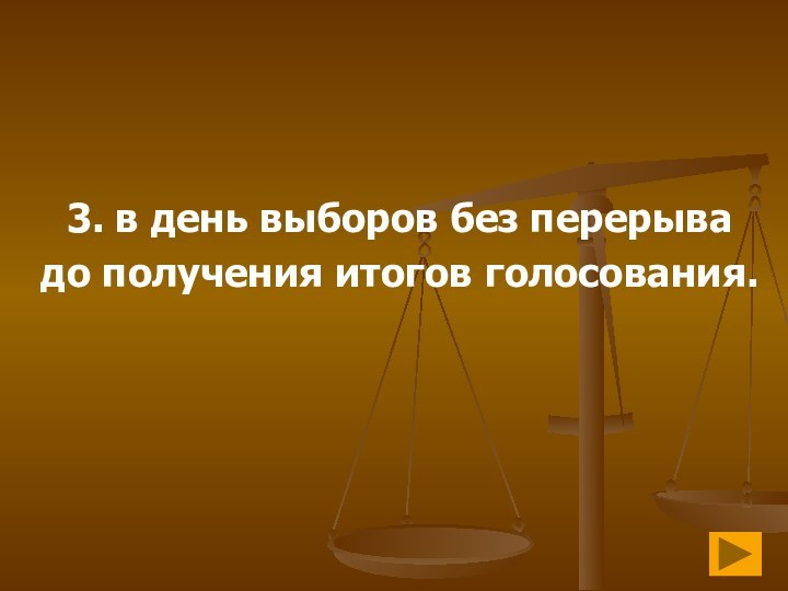 3. в день выборов без перерыва до получения итогов голосования.