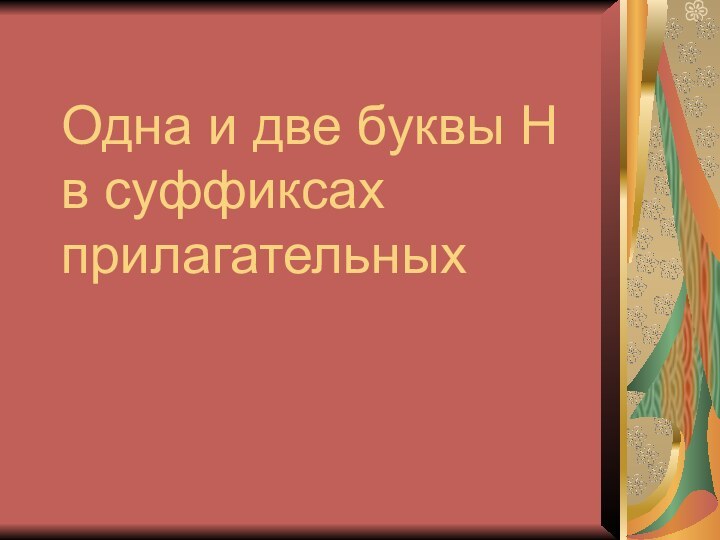 Одна и две буквы Н  в суффиксах прилагательных