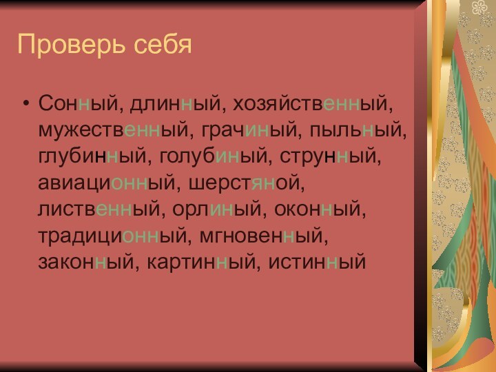 Проверь себяСонный, длинный, хозяйственный, мужественный, грачиный, пыльный, глубинный, голубиный, струнный, авиационный, шерстяной,