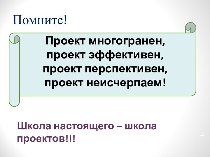 Помните!Проект многогранен, проект эффективен, проект перспективен, проект неисчерпаем!Школа настоящего – школа проектов!!!