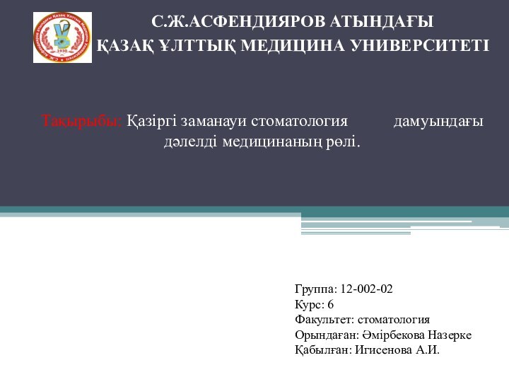 С.Ж.АСФЕНДИЯРОВ АТЫНДАҒЫ ҚАЗАҚ ҰЛТТЫҚ МЕДИЦИНА УНИВЕРСИТЕТІ  Тақырыбы: Қазіргі заманауи стоматология 		дамуындағы