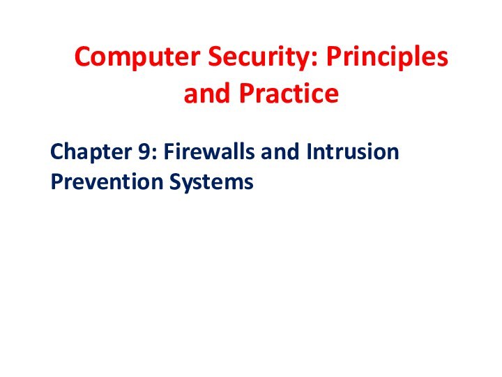 Computer Security: Principles and PracticeEECS710: Information SecurityProfessor Hossein SaiedianFall 2014Chapter 9: Firewalls and Intrusion Prevention Systems