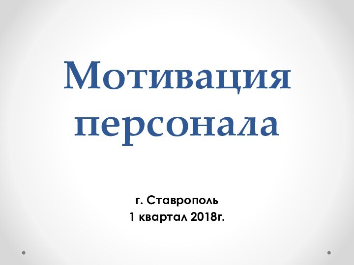 Мотивация персоналаг. Ставрополь1 квартал 2018г.