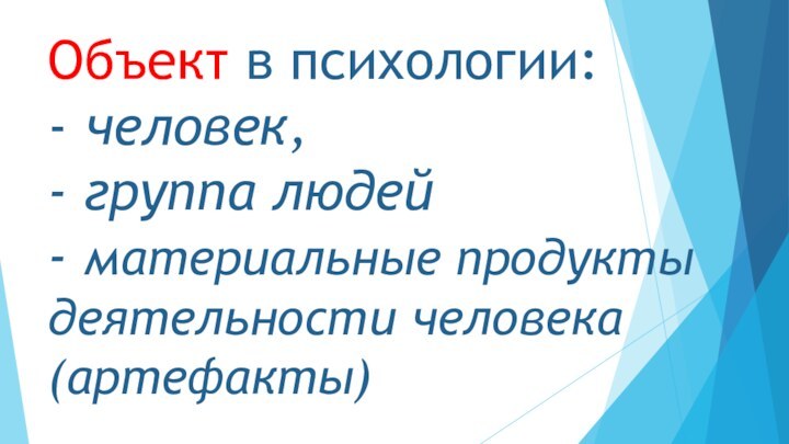 Объект в психологии:  - человек,  - группа людей - материальные