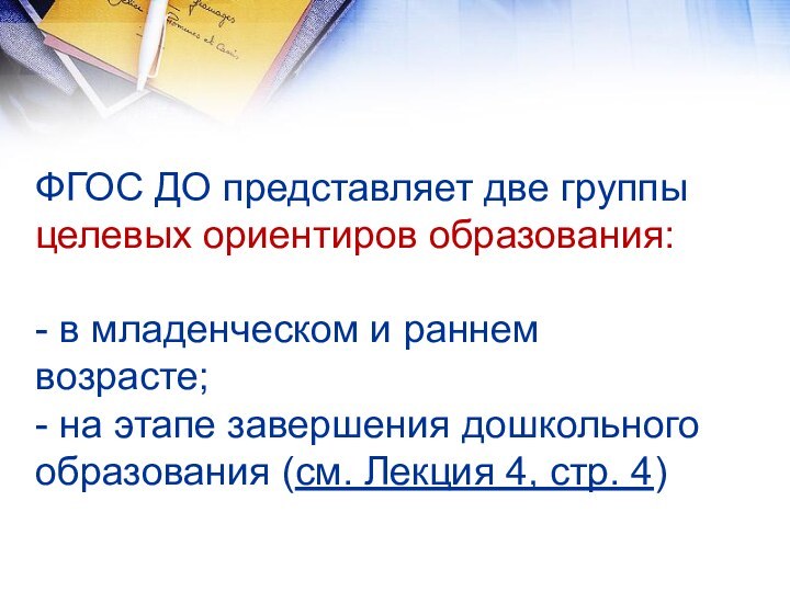 ФГОС ДО представляет две группы целевых ориентиров образования:  - в младенческом