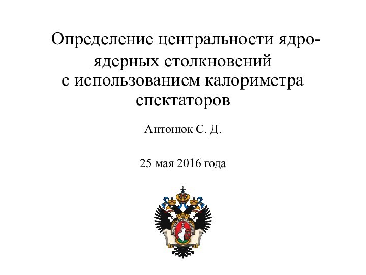 Определение центральности ядро- ядерных столкновений  с использованием калориметра спектаторовАнтонюк