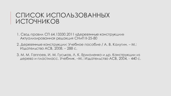 СПИСОК ИСПОЛЬЗОВАННЫХ ИСТОЧНИКОВ1. Свод правил СП 64.13330.2011 «Деревянные конструкции»   Актуализированная