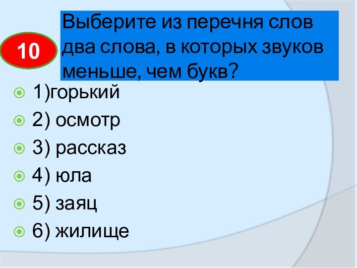 Выберите из перечня слов два слова, в которых звуков меньше, чем букв?1)горький2)