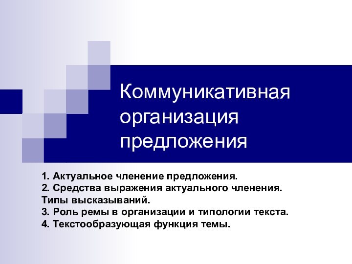 Коммуникативная организация предложения 1. Актуальное членение предложения.2. Средства выражения актуального членения. Типы