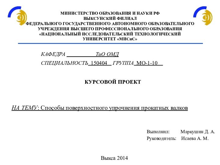 НА ТЕМУ: Способы поверхностного упрочнения прокатных валковВыкса 2014МИНИСТЕРСТВО ОБРАЗОВАНИЯ И НАУКИ РФВЫКСУНСКИЙ