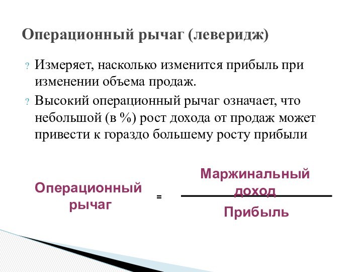 Операционный рычаг (леверидж)Измеряет, насколько изменится прибыль при изменении объема продаж.Высокий операционный рычаг