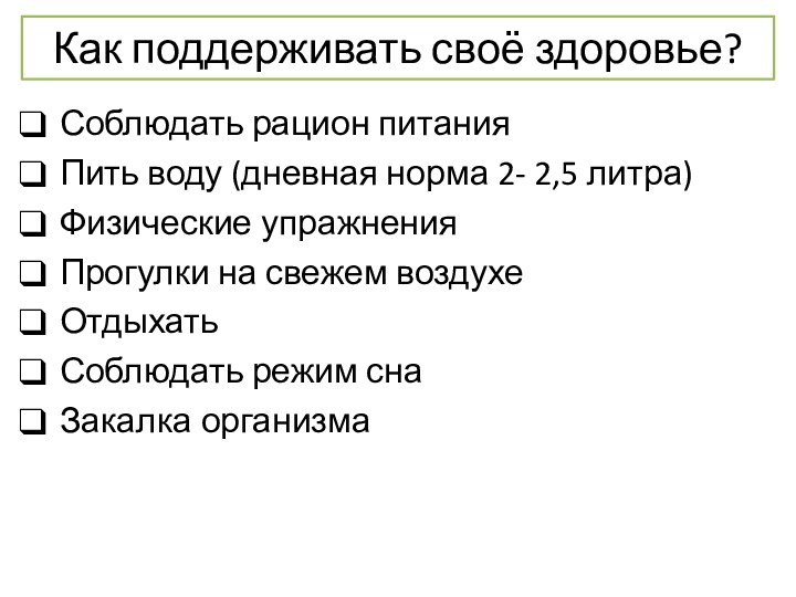 Как поддерживать своё здоровье?Соблюдать рацион питанияПить воду (дневная норма 2- 2,5 литра)Физические