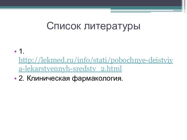 Список литературы1. http://lekmed.ru/info/stati/pobochnye-deistviya-lekarstvennyh-sredstv_2.html2. Клиническая фармакология.