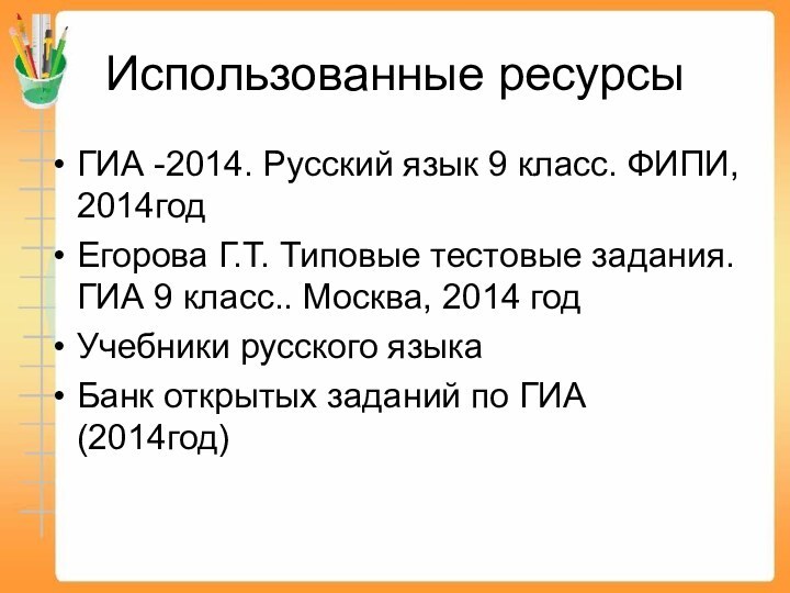 Использованные ресурсыГИА -2014. Русский язык 9 класс. ФИПИ, 2014годЕгорова Г.Т. Типовые тестовые