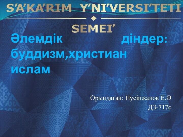 Әлемдік діндер:буддизм,христиан исламОрындаған: Нусіпжанов Е.ӘДЗ-717с