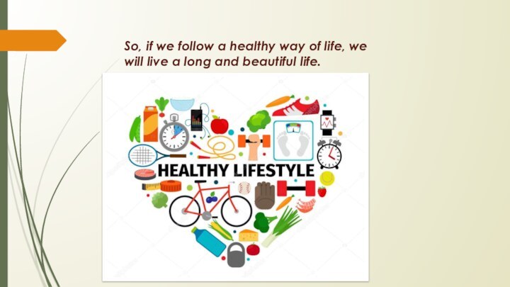 So, if we follow a healthy way of life, we will live