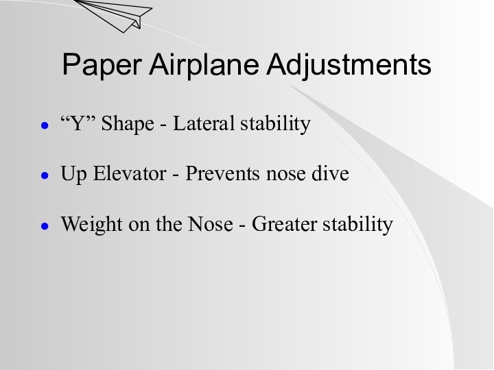 Paper Airplane Adjustments“Y” Shape - Lateral stabilityUp Elevator - Prevents nose diveWeight