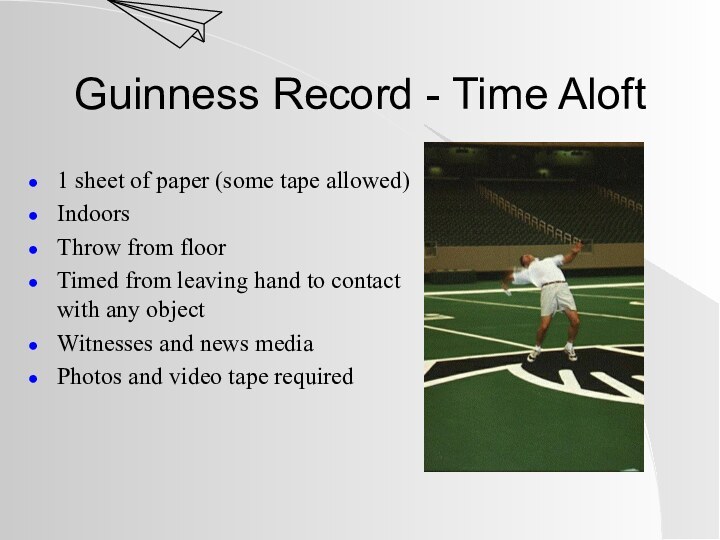 Guinness Record - Time Aloft1 sheet of paper (some tape allowed)IndoorsThrow from