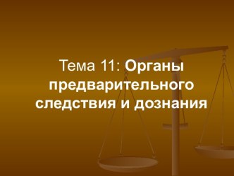 Органы предварительного следствия и дознания. (Тема 11)