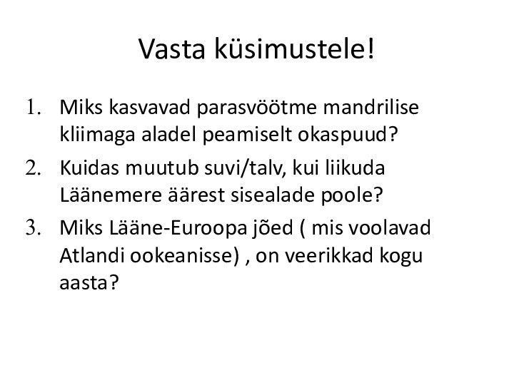 Vasta küsimustele!Miks kasvavad parasvöötme mandrilise kliimaga aladel peamiselt okaspuud?Kuidas muutub suvi/talv, kui