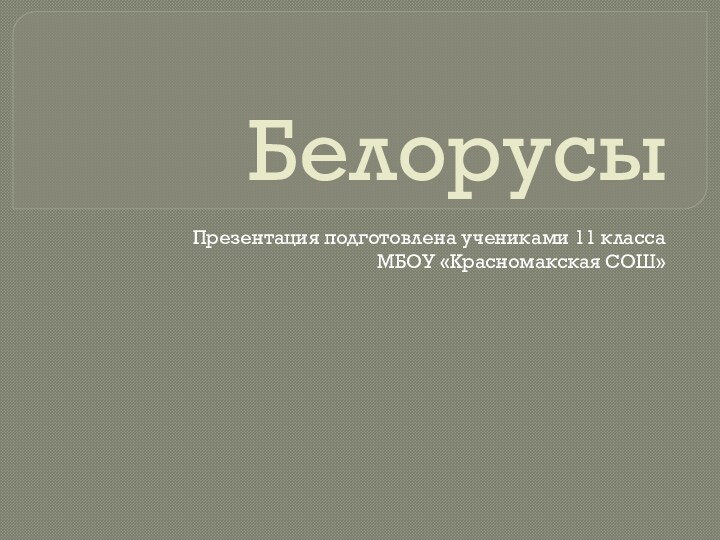 БелорусыПрезентация подготовлена учениками 11 класса МБОУ «Красномакская СОШ»