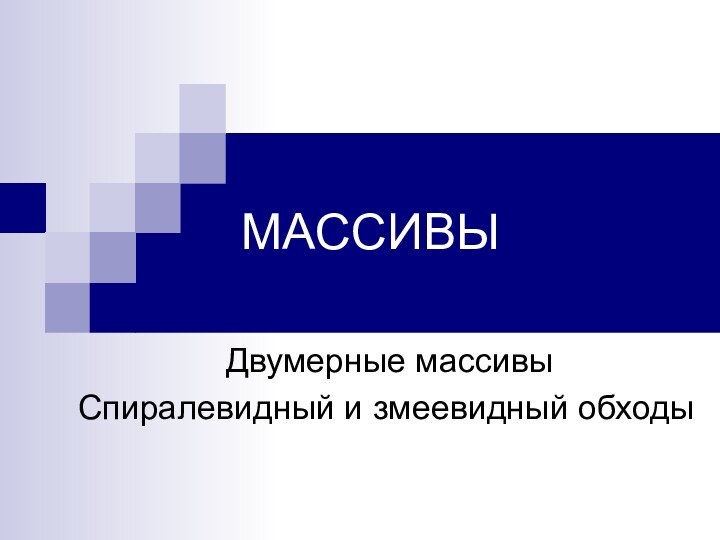 МАССИВЫ Двумерные массивыСпиралевидный и змеевидный обходы