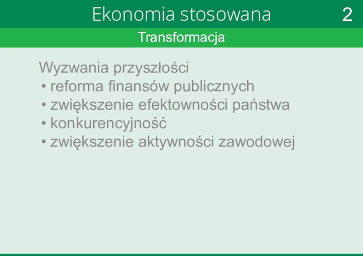 TransformacjaEkonomia stosowanaWyzwania przyszłości reforma finansów publicznych zwiększenie efektowności państwa konkurencyjność zwiększenie aktywności zawodowej2