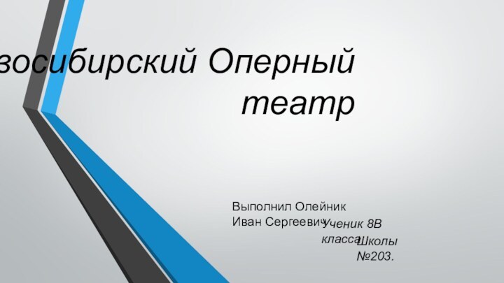 Новосибирский Оперный театр Выполнил Олейник Иван Сергеевич Ученик 8В классаШколы №203.